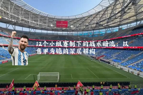 12个小组赛制下的战术暗流:以意甲为镜的深层解构