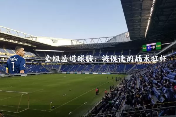 全组总进球数：被误读的战术杠杆
