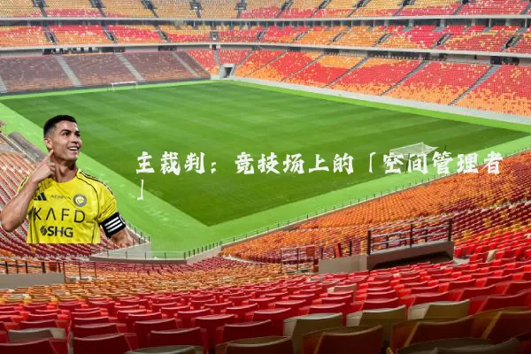 主裁判:竞技场上的「空间管理者」