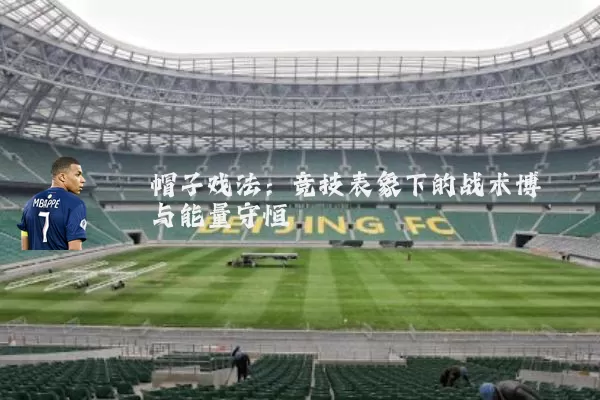 帽子戏法：竞技表象下的战术博弈与能量守恒
